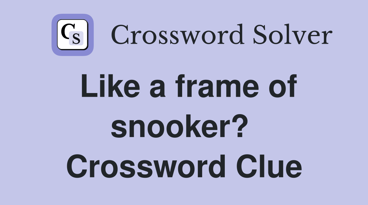 Like a frame of snooker?  Crossword Clue