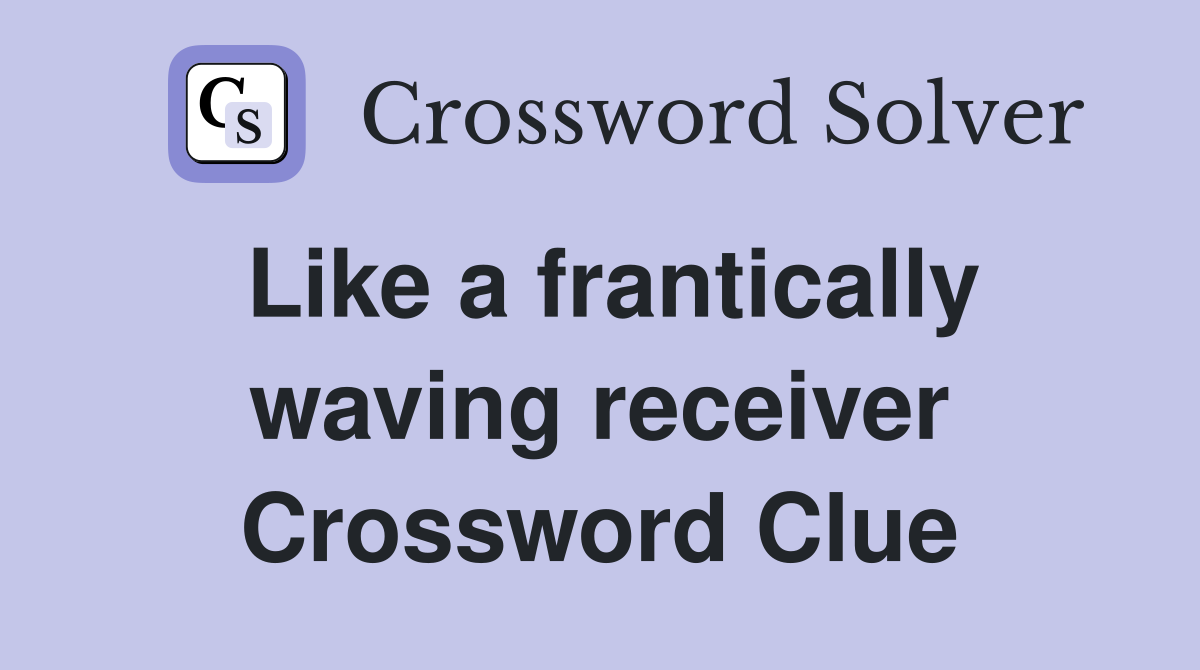 Like a frantically waving receiver Crossword Clue