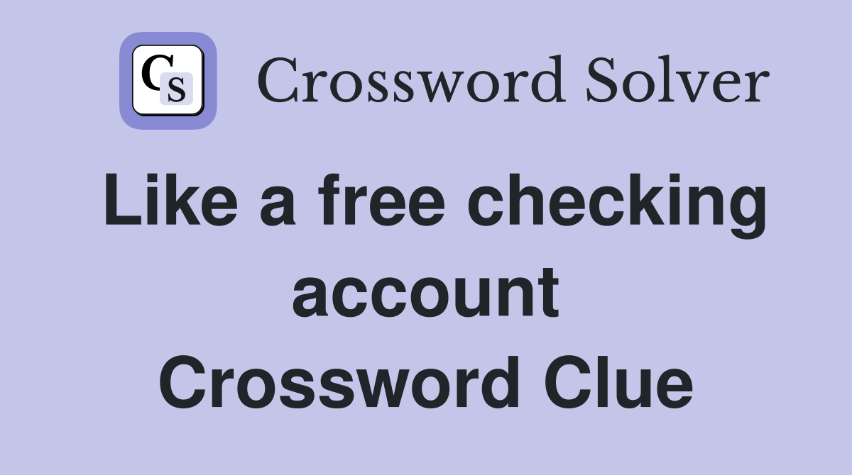 Like a free checking account Crossword Clue