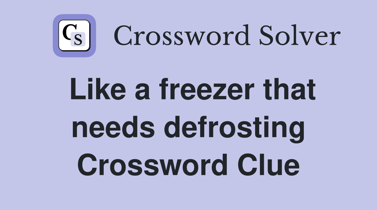 Like a freezer that needs defrosting Crossword Clue