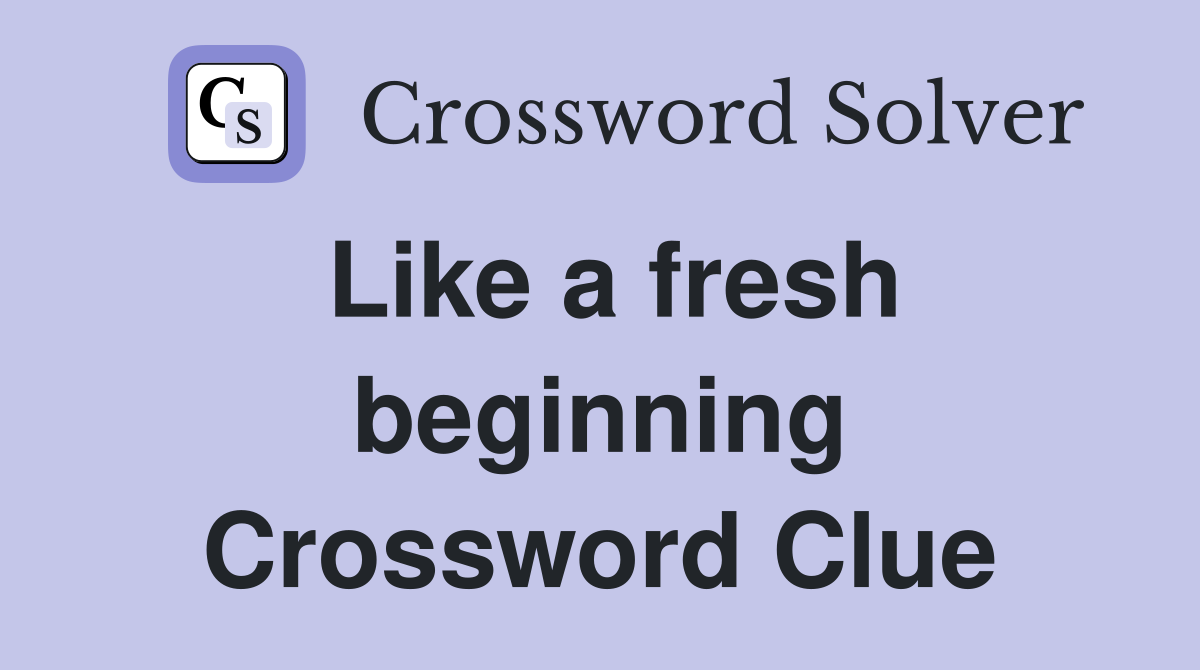 Like a fresh beginning Crossword Clue