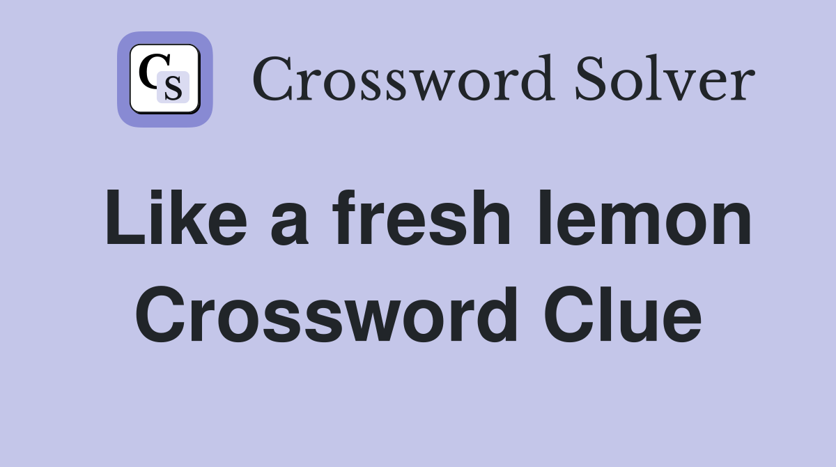 Like a fresh lemon Crossword Clue