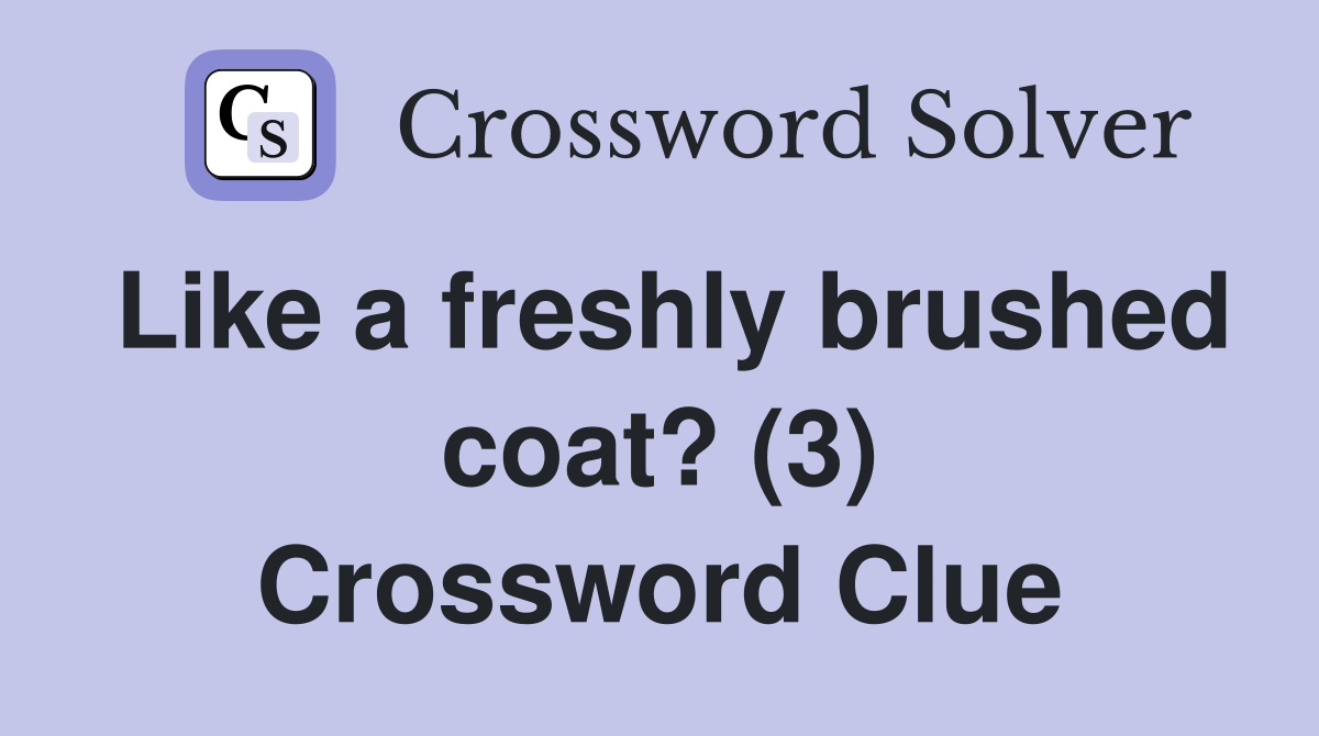 Like a freshly brushed coat? (3) Crossword Clue
