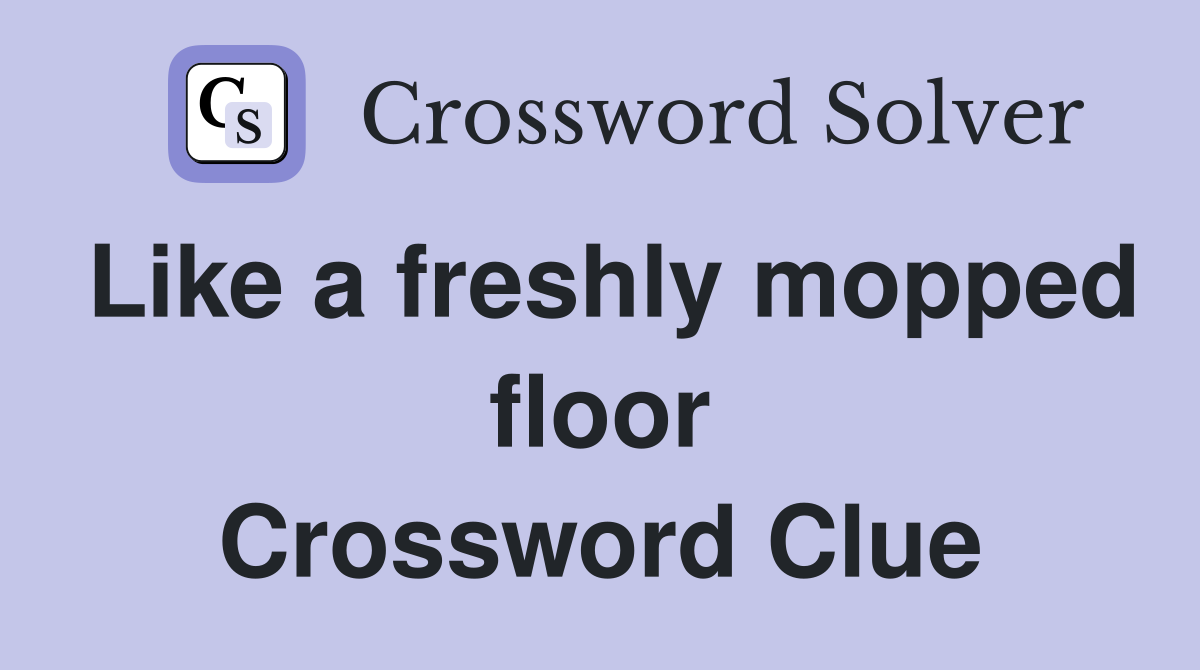 Like a freshly mopped floor Crossword Clue