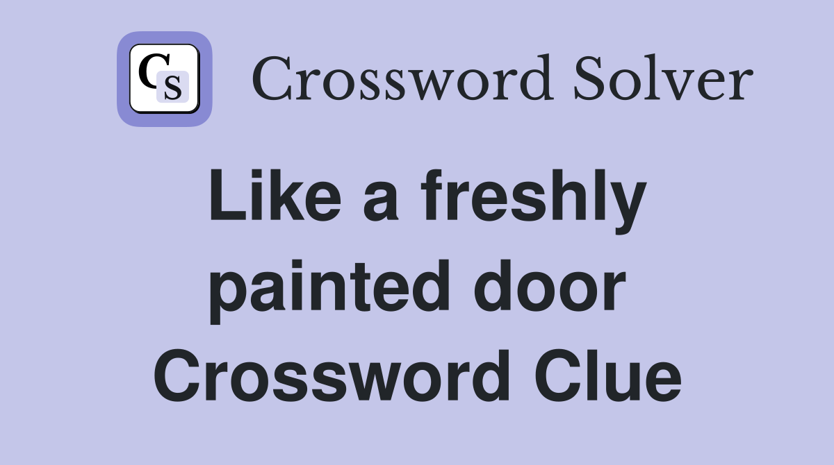 Like a freshly painted door Crossword Clue