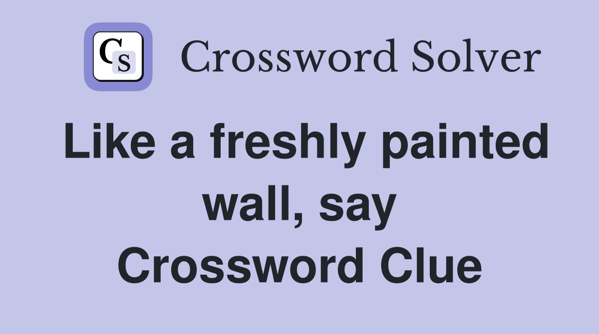 Like a freshly painted wall, say Crossword Clue