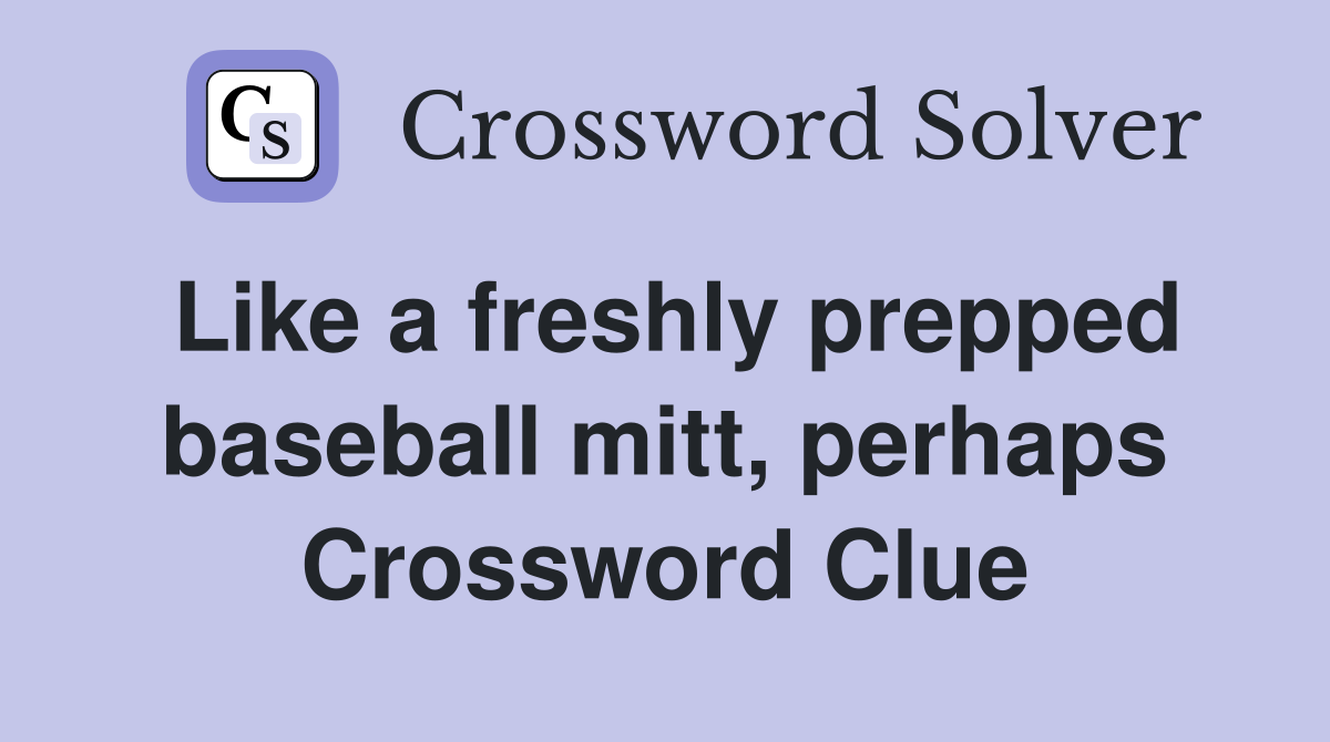 Like a freshly prepped baseball mitt, perhaps Crossword Clue