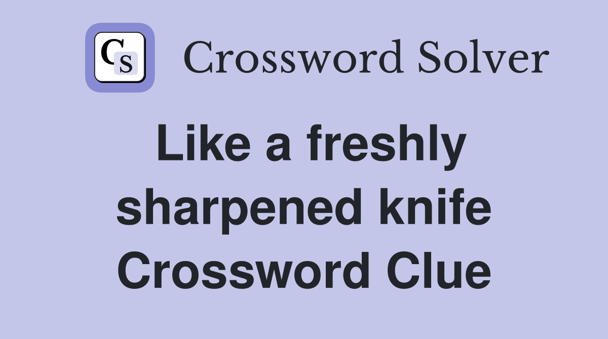 Like a freshly sharpened knife Crossword Clue
