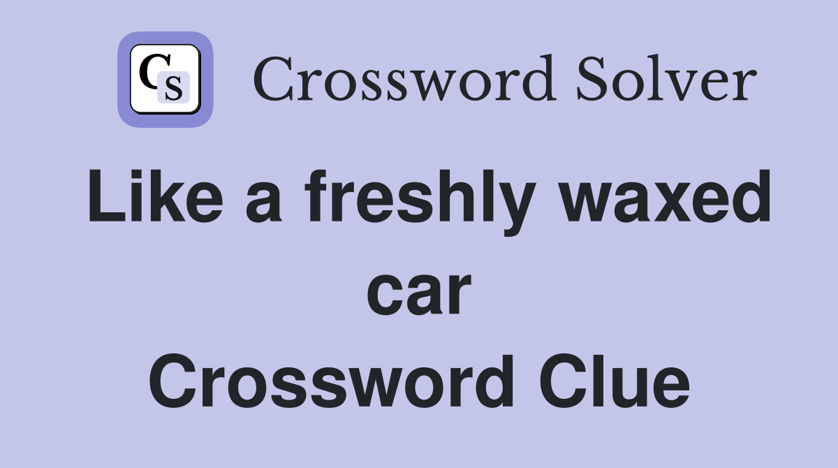 Like a freshly waxed car Crossword Clue