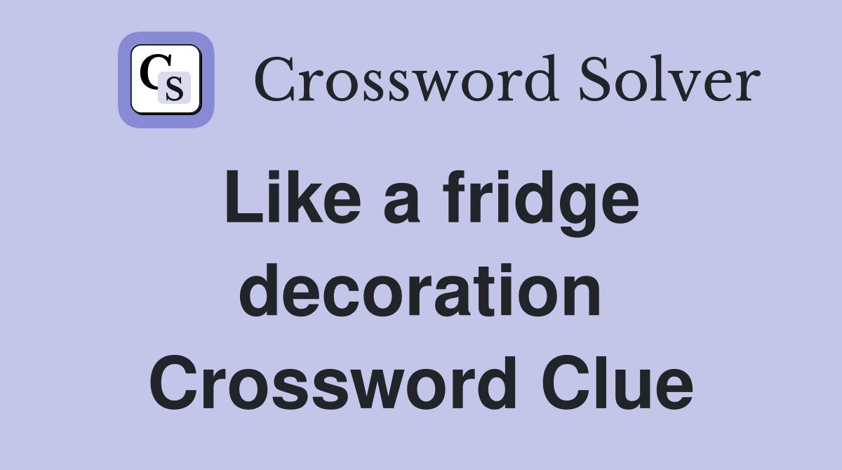 Like a fridge decoration Crossword Clue