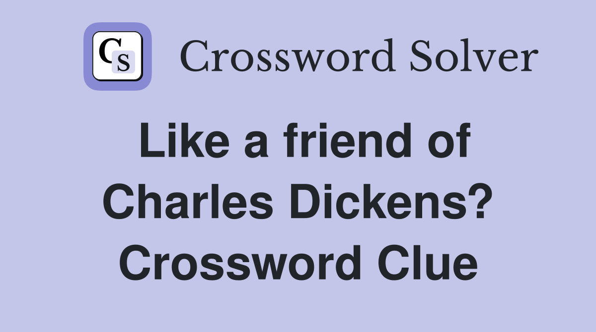 Like a friend of Charles Dickens? Crossword Clue