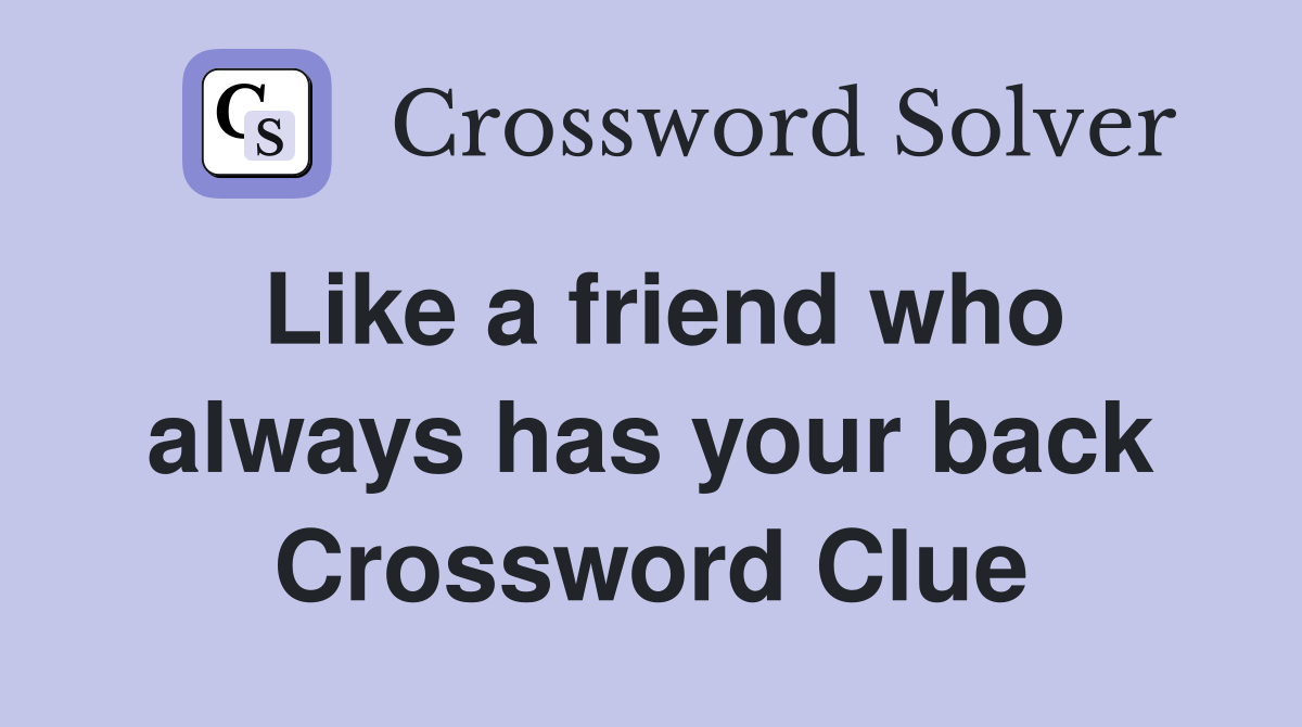 Like a friend who always has your back Crossword Clue