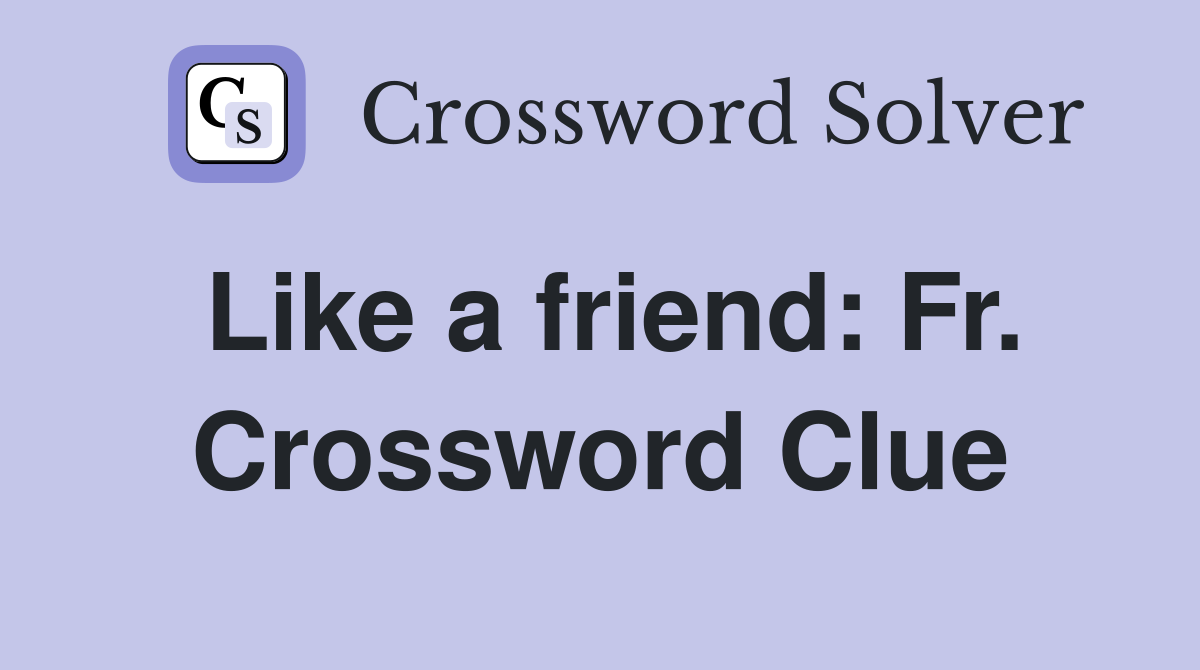 Like a friend: Fr. Crossword Clue