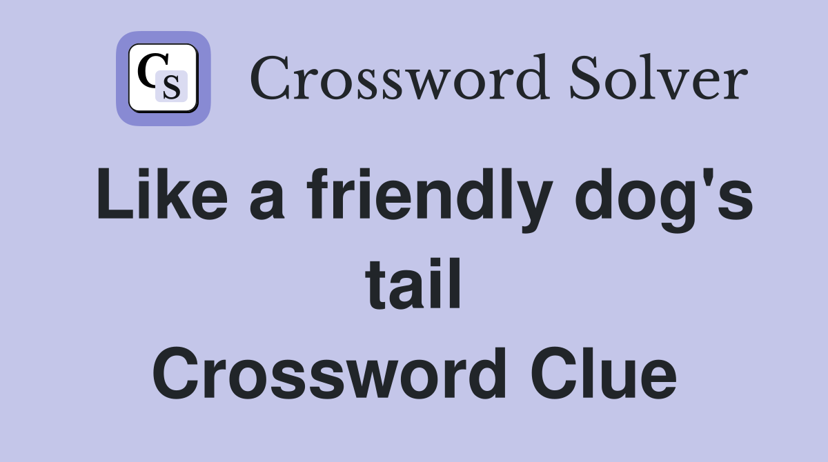 Like a friendly dog's tail Crossword Clue