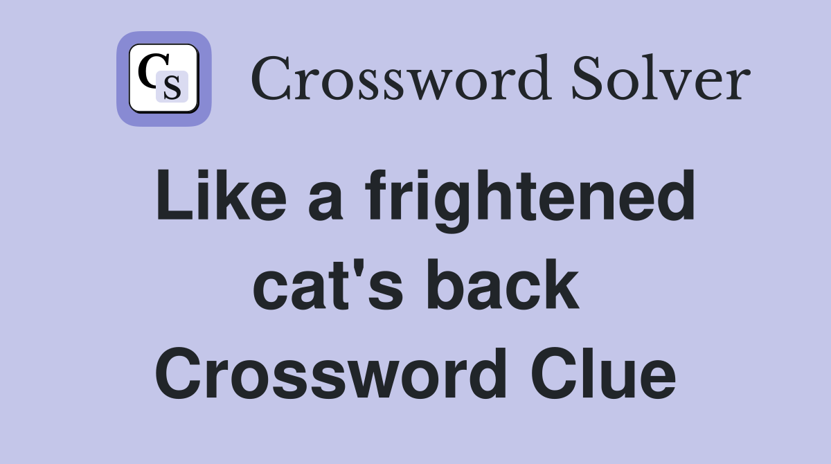 Like a frightened cat's back Crossword Clue