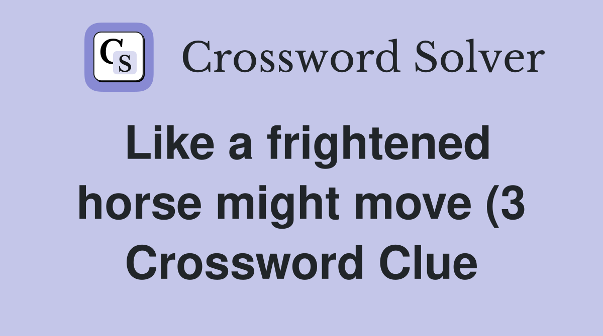 Like a frightened horse might move (3) Crossword Clue Answers Like a frightened horse might move (3) Crossword Clue Answers