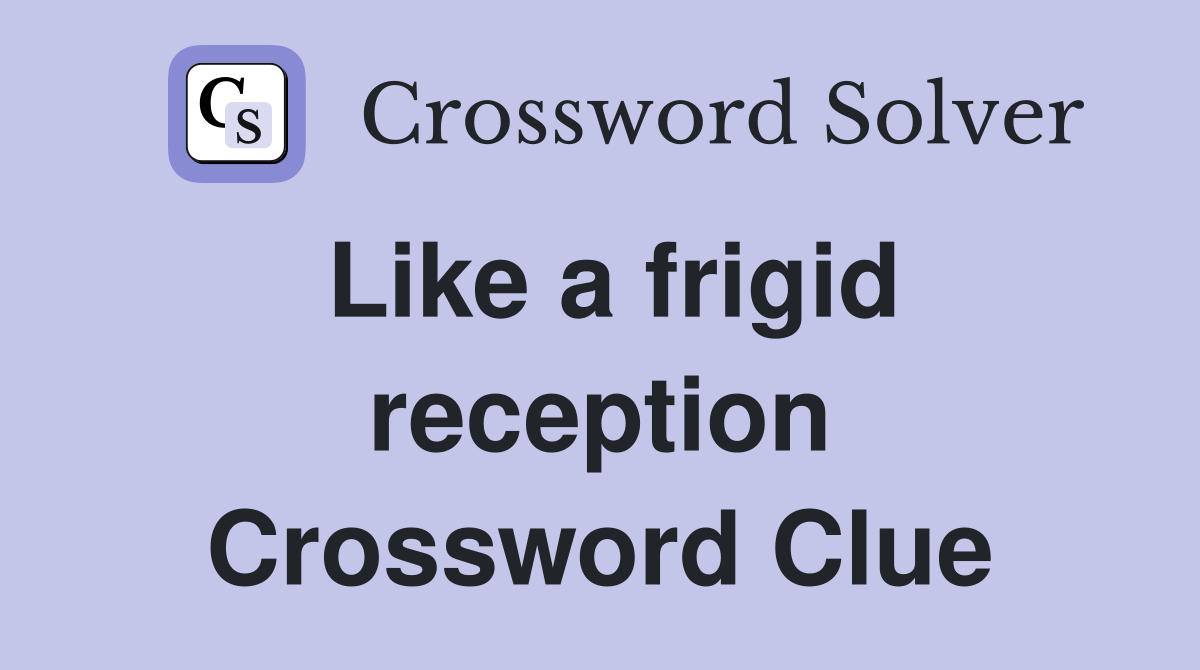 Like a frigid reception Crossword Clue