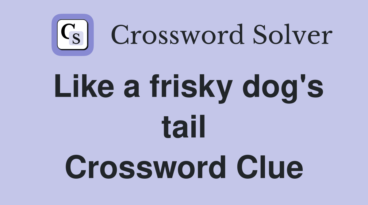 Like a frisky dog's tail Crossword Clue