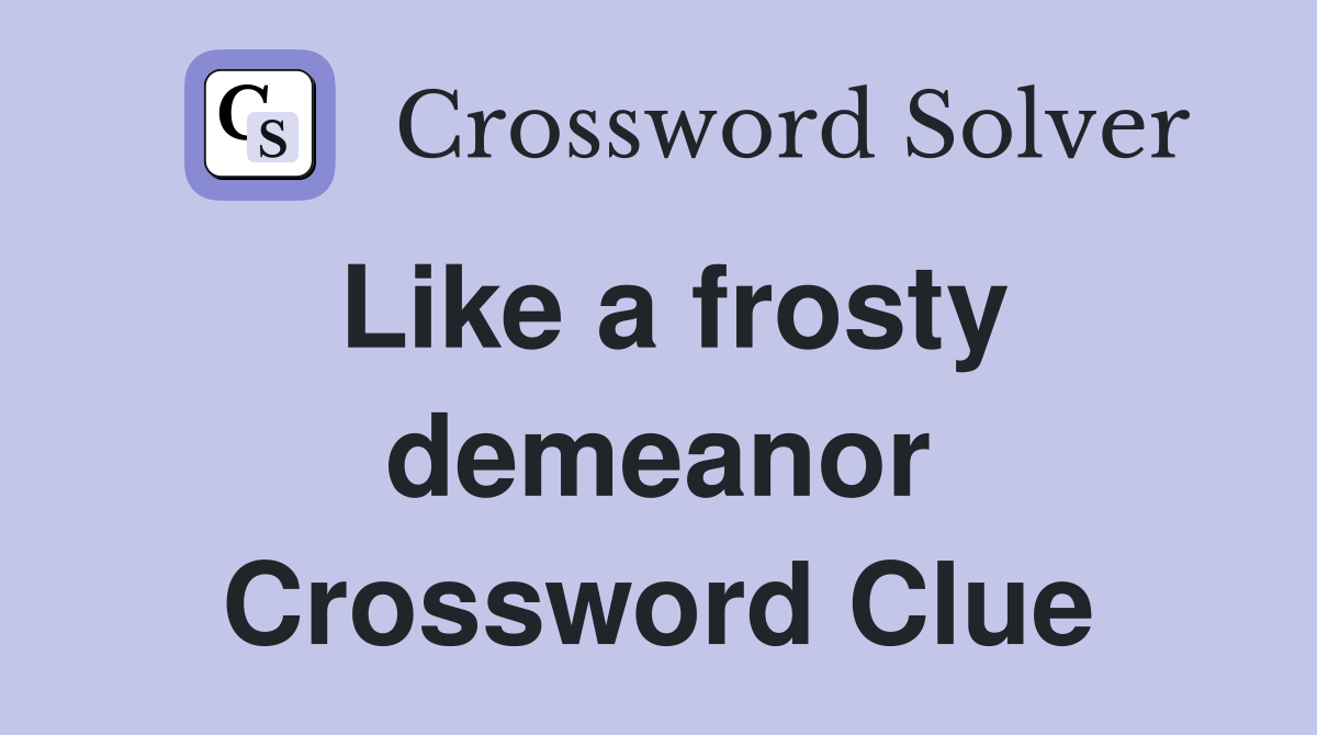 Like a frosty demeanor Crossword Clue