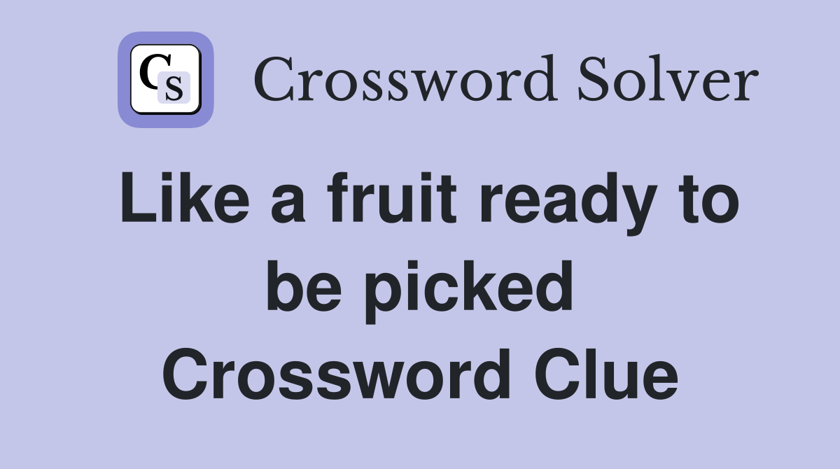 Like a fruit ready to be picked Crossword Clue