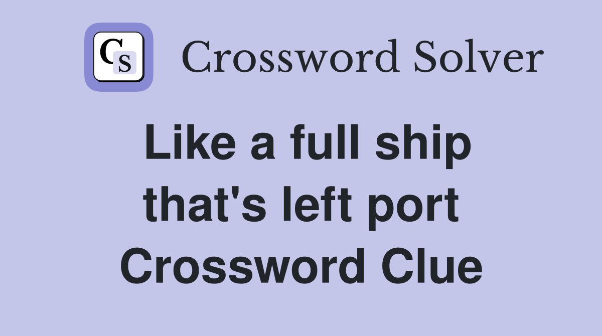 Like a full ship that's left port Crossword Clue