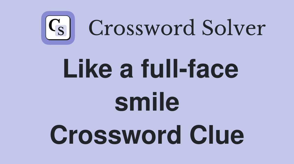 Like a full-face smile Crossword Clue