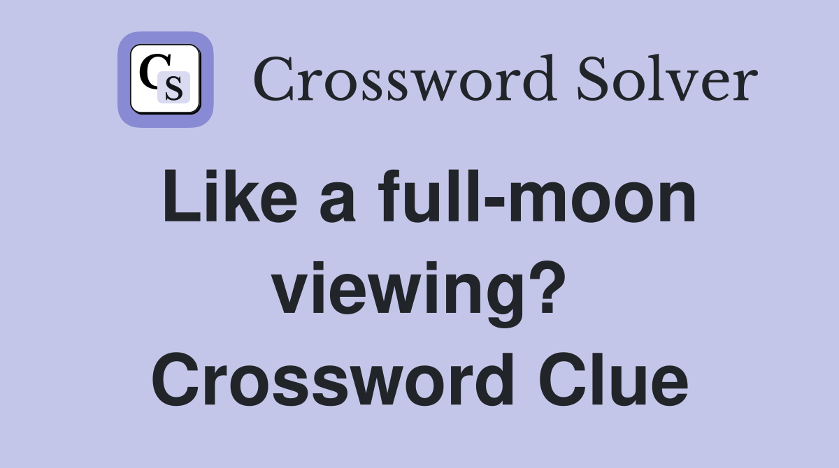 Like a full-moon viewing? Crossword Clue