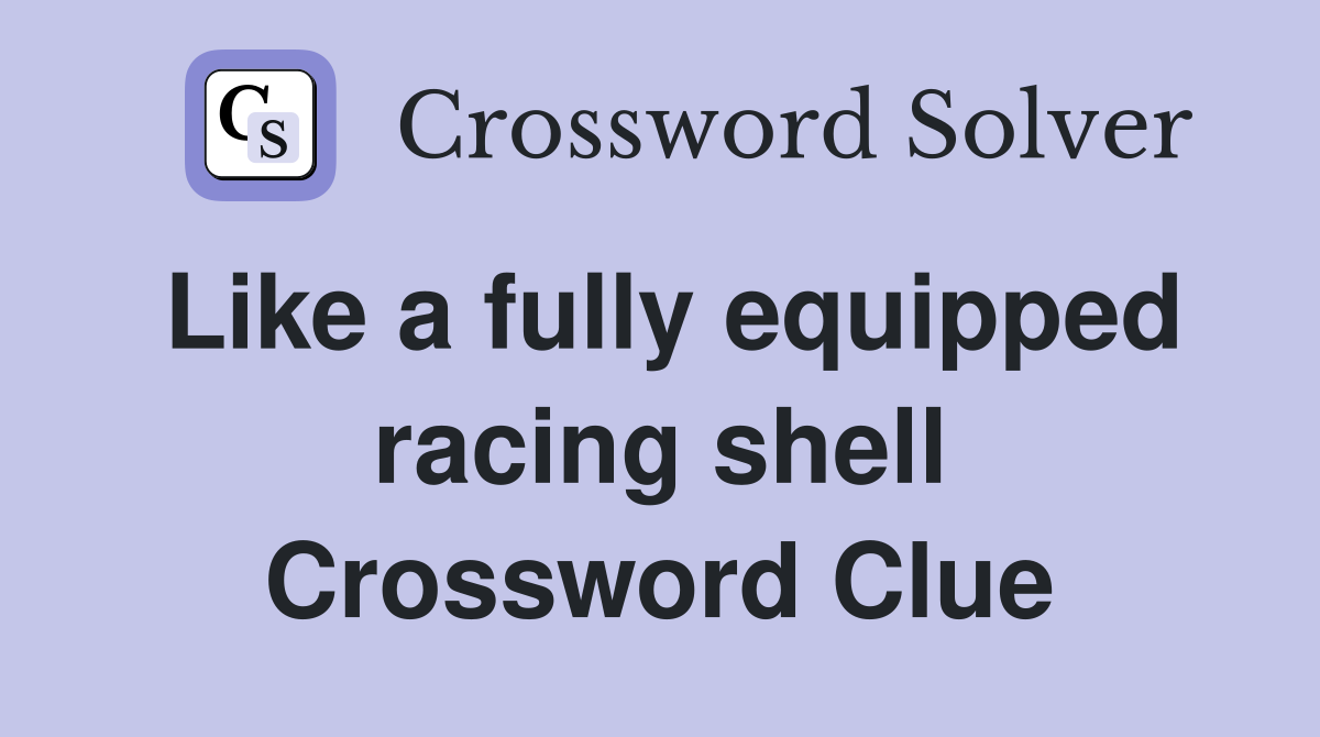 Like a fully equipped racing shell Crossword Clue