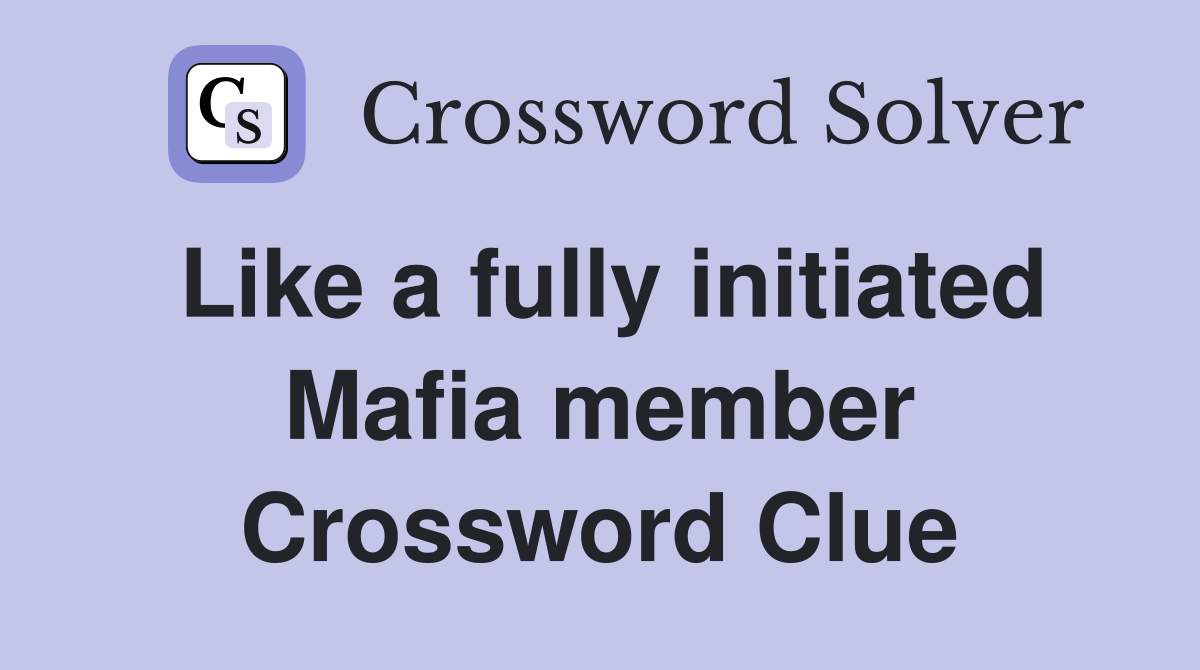 Like a fully initiated Mafia member Crossword Clue