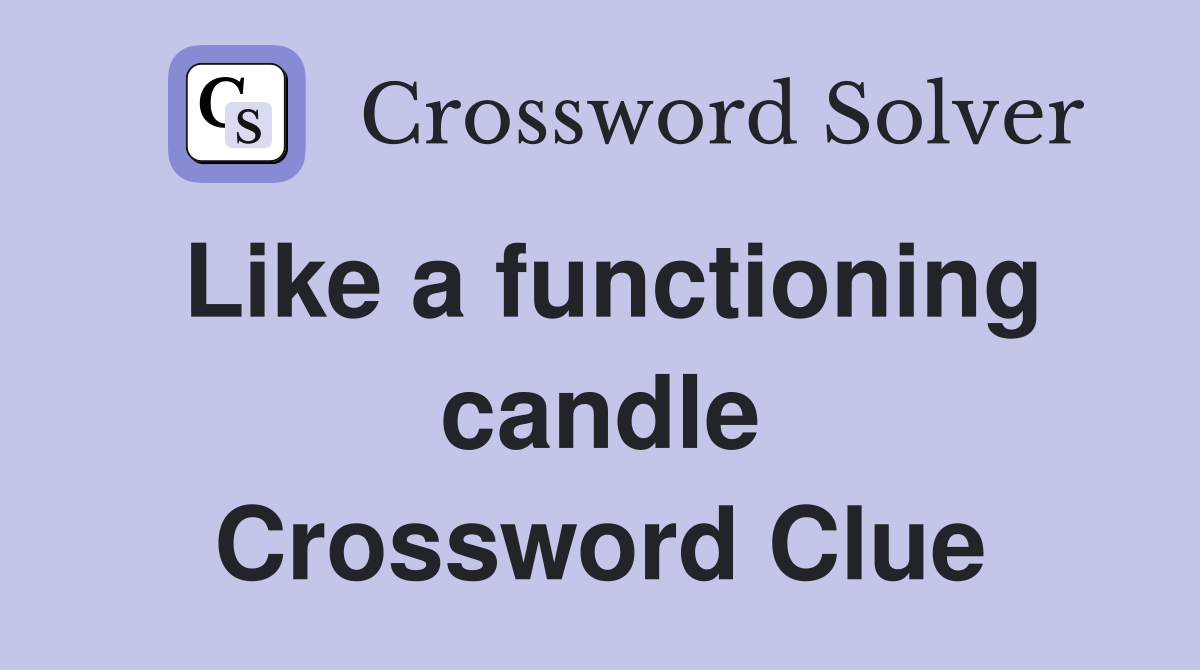 Like a functioning candle Crossword Clue