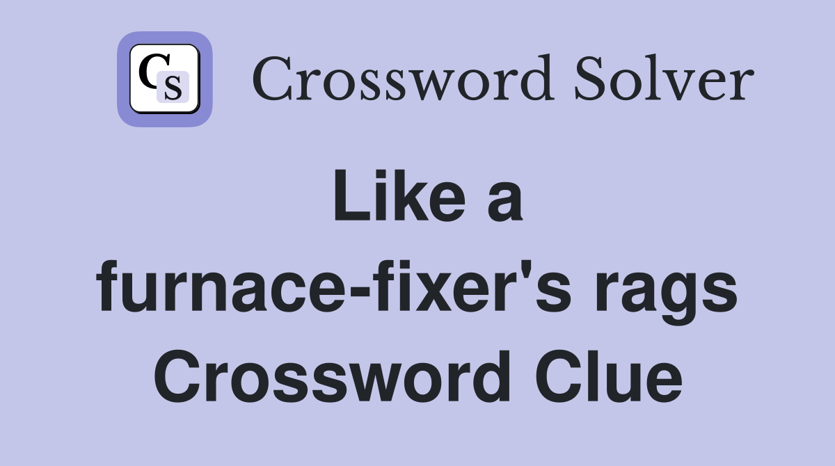 Like a furnace-fixer's rags Crossword Clue