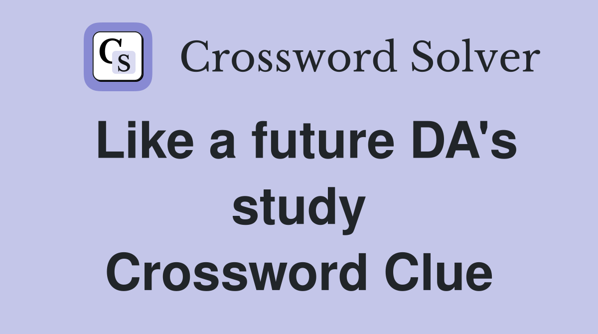 Like a future DA's study Crossword Clue