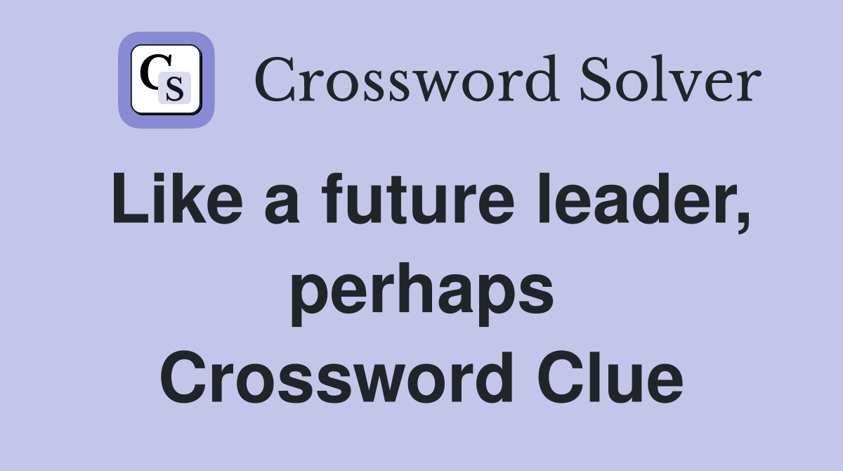 Like a future leader, perhaps Crossword Clue