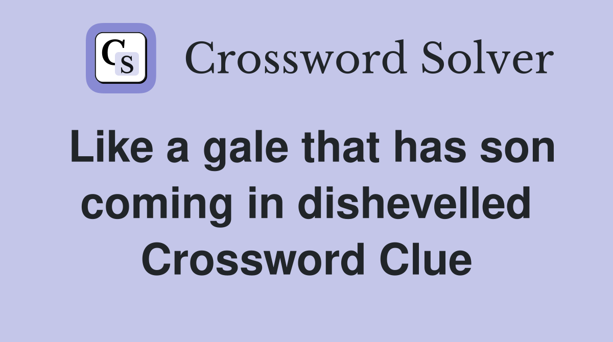 Like a gale that has son coming in dishevelled Crossword Clue