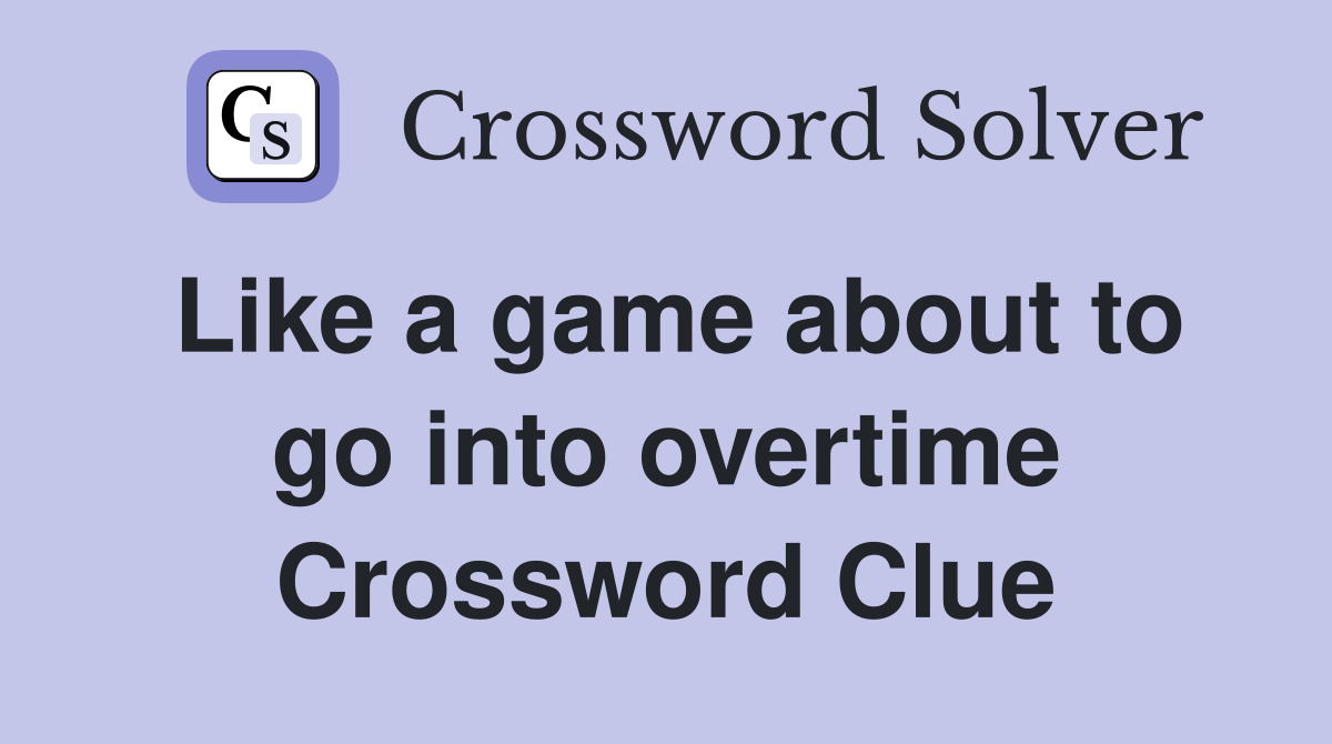 Like a game about to go into overtime Crossword Clue