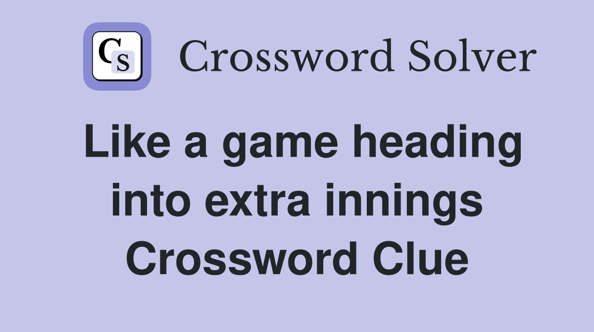 Like a game heading into extra innings Crossword Clue