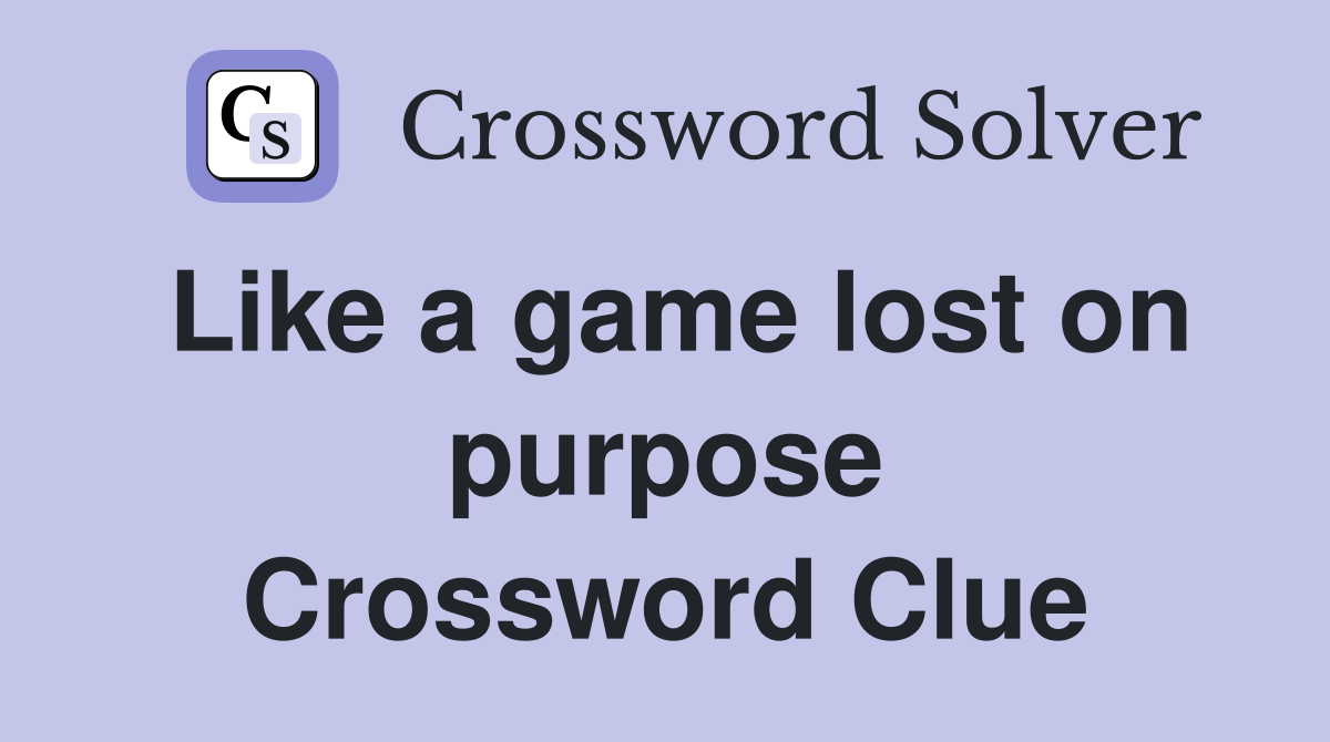 Like a game lost on purpose Crossword Clue