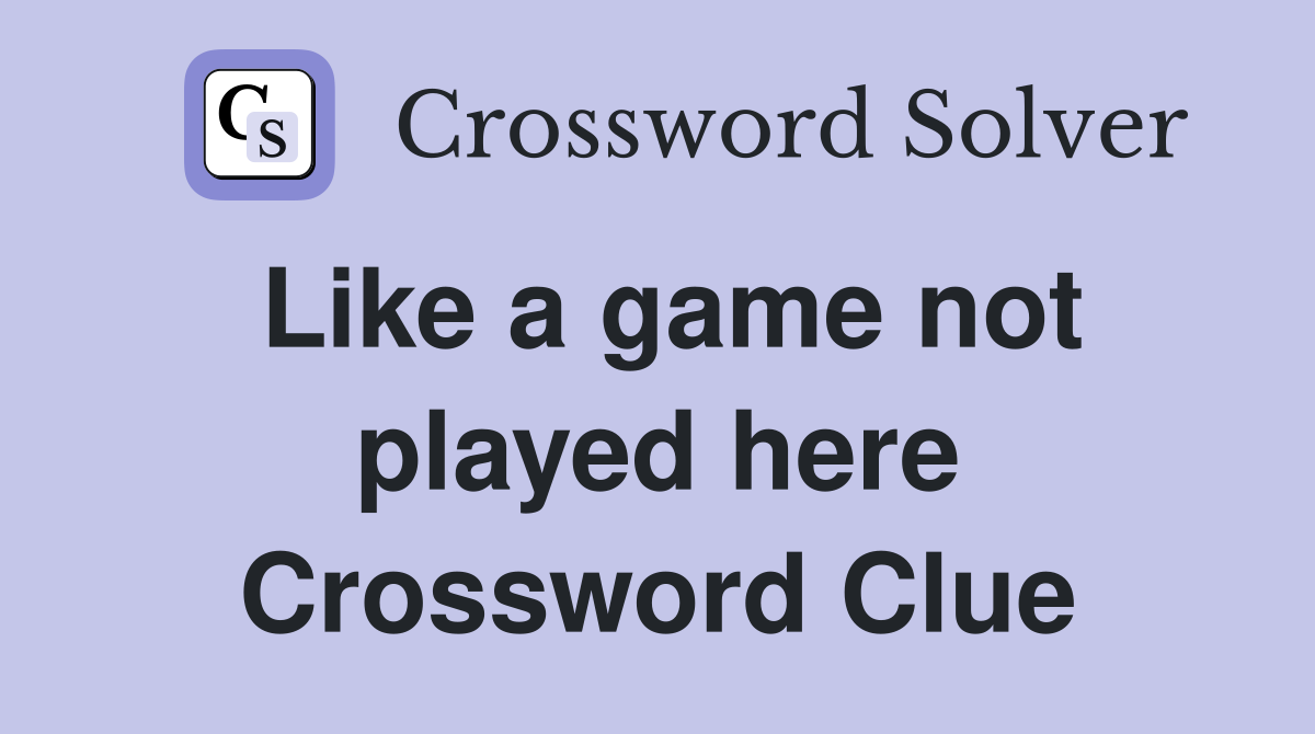 Like a game not played here Crossword Clue