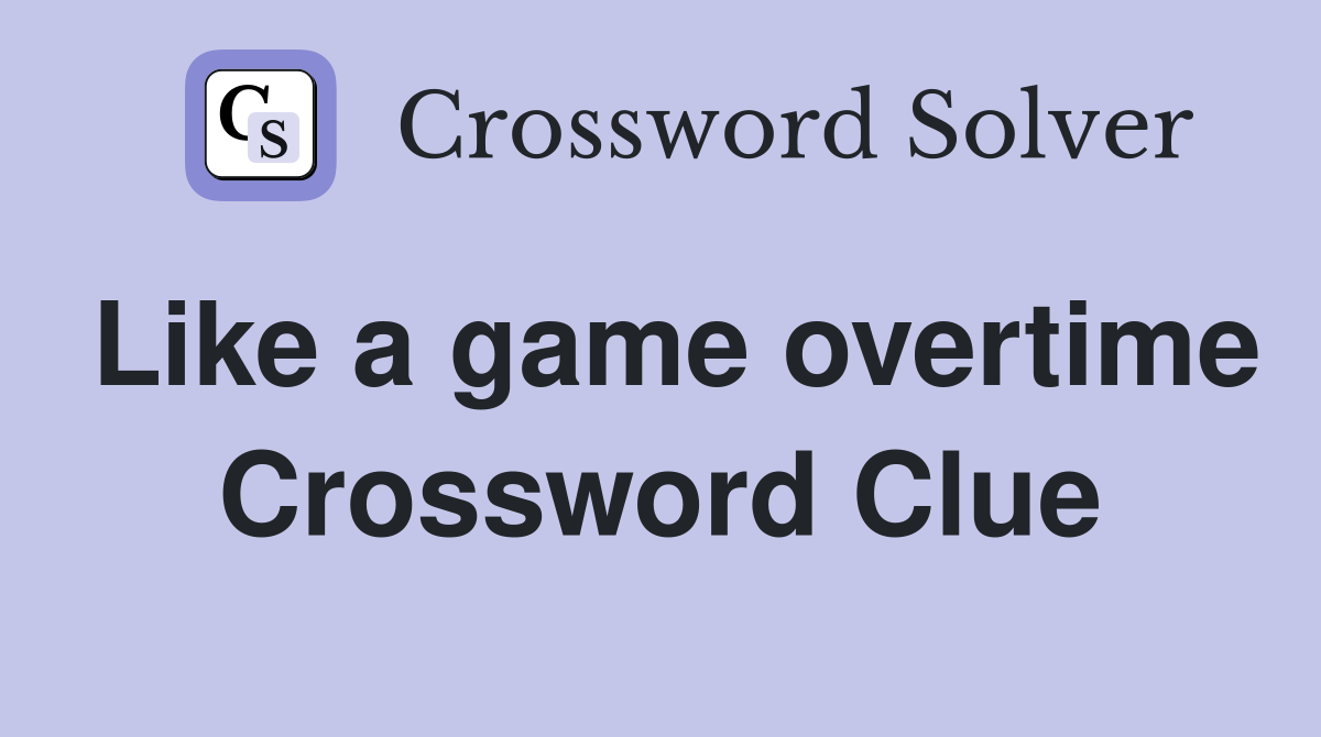 Like a game overtime Crossword Clue