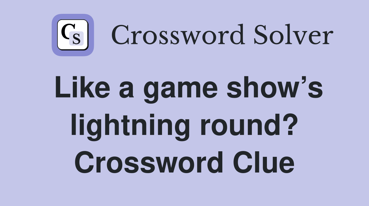 Like a game show’s lightning round? Crossword Clue