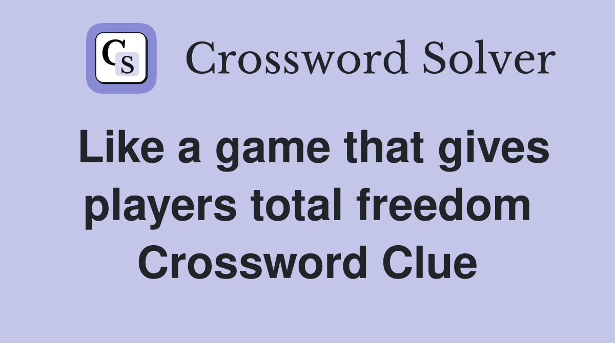 Like a game that gives players total freedom Crossword Clue