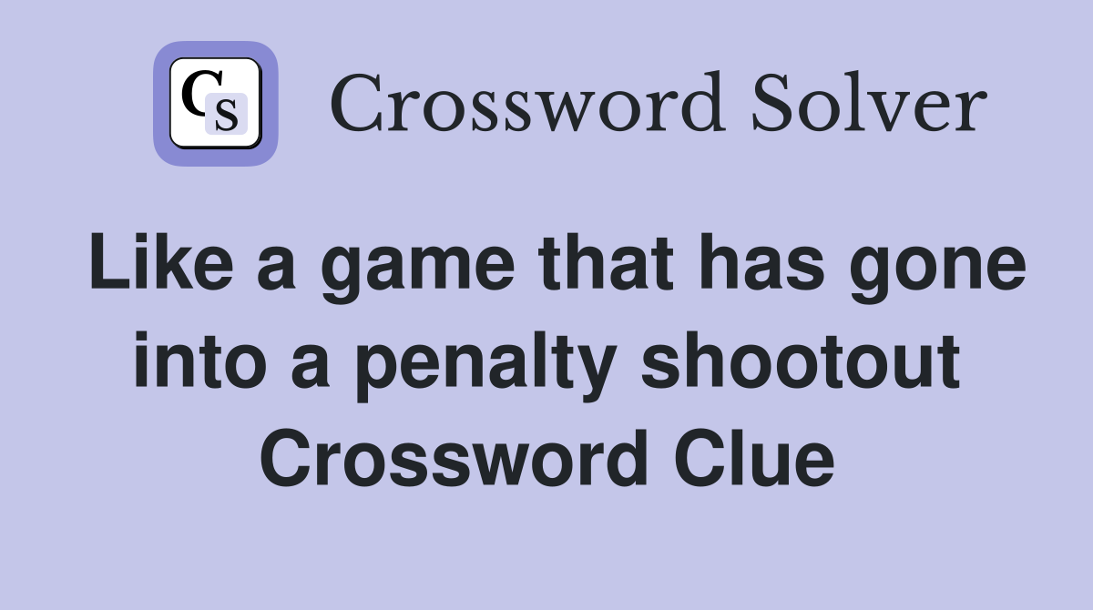 Like a game that has gone into a penalty shootout Crossword Clue