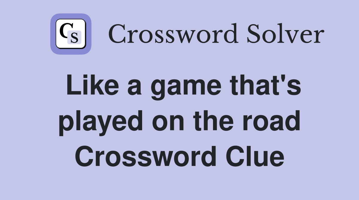 Like a game that's played on the road Crossword Clue