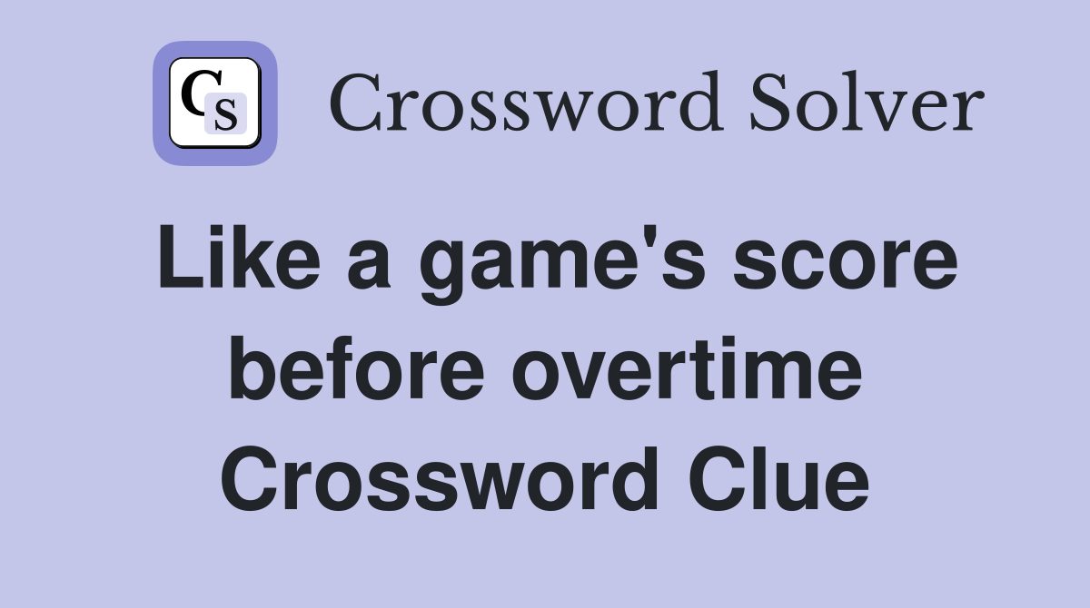 Like a game's score before overtime Crossword Clue