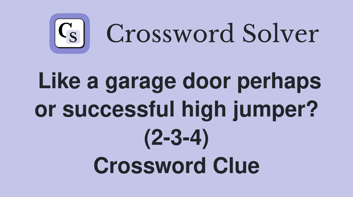 Like a garage door perhaps or successful high jumper? (2-3-4) Crossword Clue