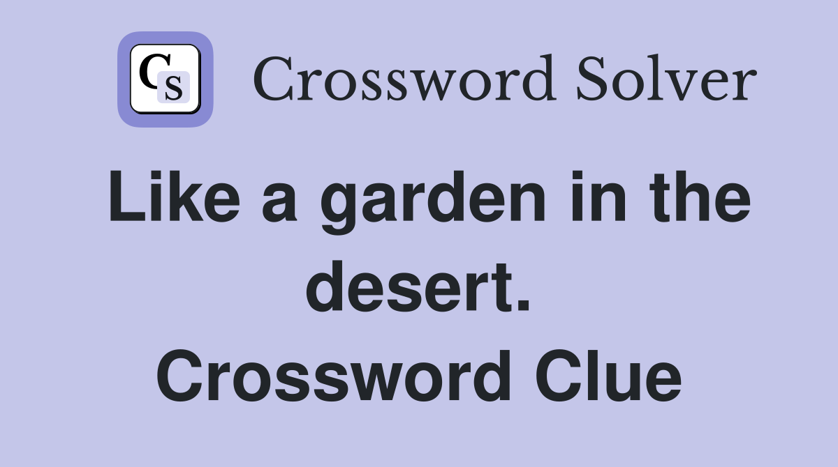 Like a garden in the desert. Crossword Clue