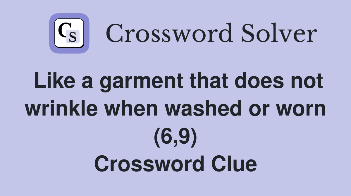 Like a garment that does not wrinkle when washed or worn (6,9) Crossword Clue