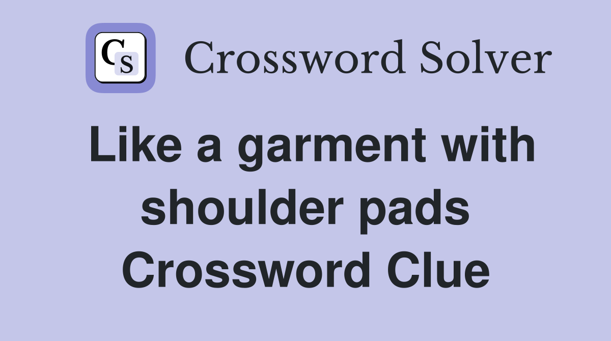 Like a garment with shoulder pads Crossword Clue