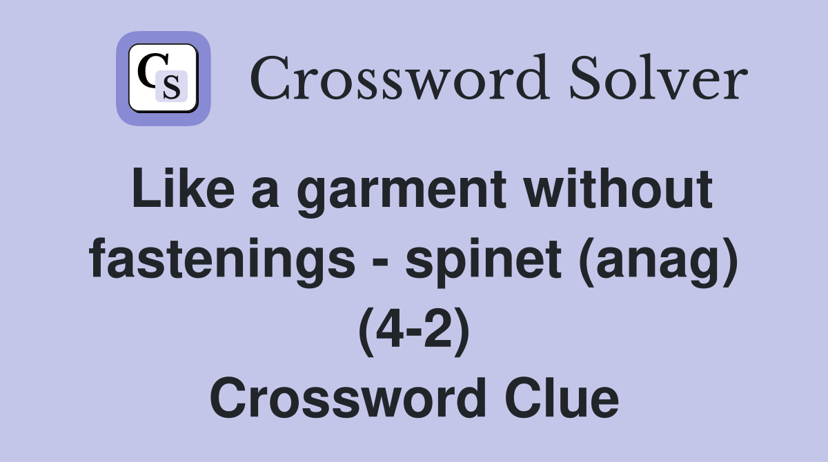 Like a garment without fastenings - spinet (anag) (4-2) Crossword Clue