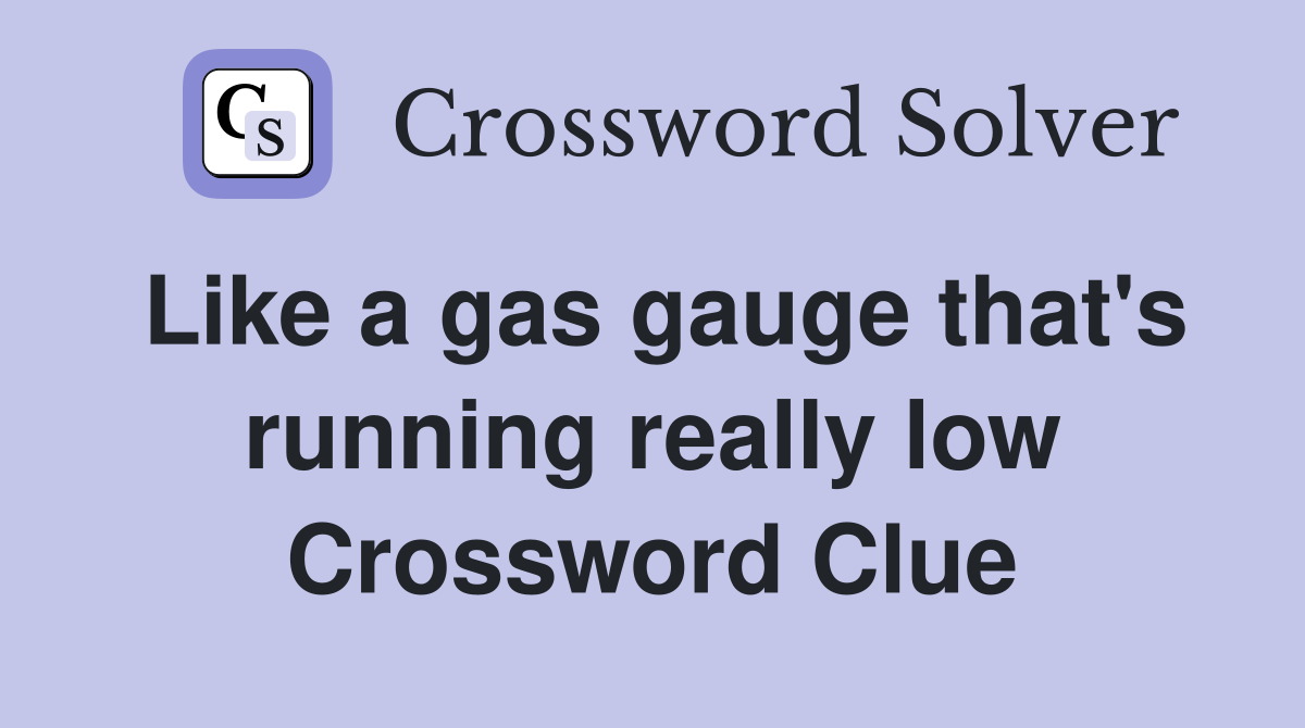 Like a gas gauge that's running really low Crossword Clue